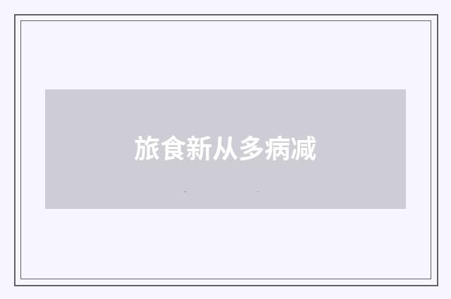 旅食新从多病减