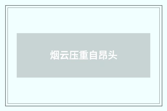 烟云压重自昂头