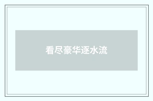 看尽豪华逐水流
