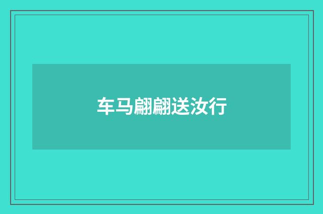 车马翩翩送汝行