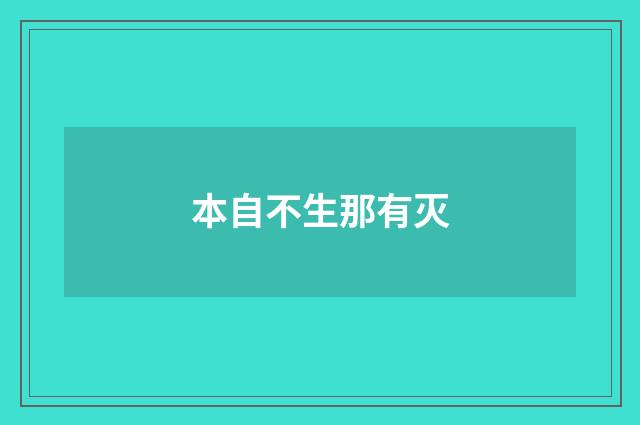 本自不生那有灭