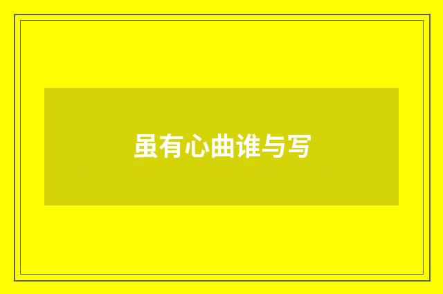 虽有心曲谁与写