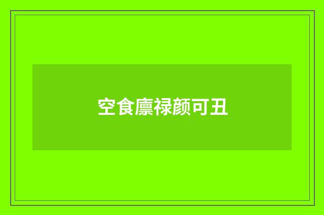 空食廪禄颜可丑