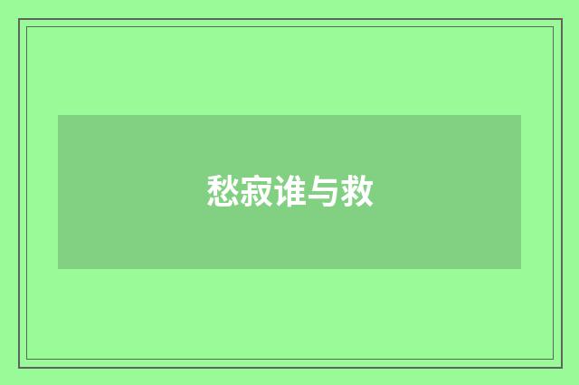 愁寂谁与救