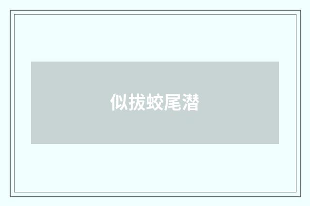 似拔蛟尾潜