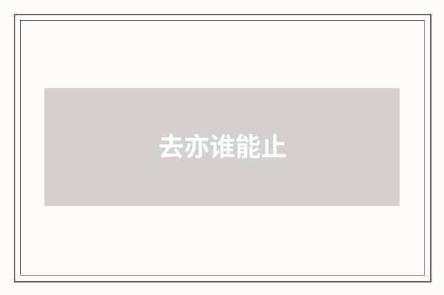 去亦谁能止