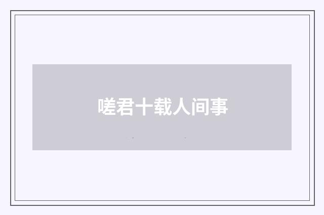 嗟君十载人间事