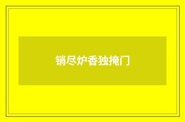 销尽炉香独掩门