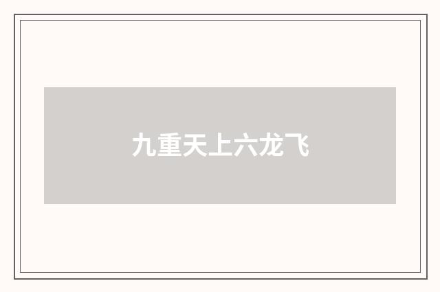 九重天上六龙飞