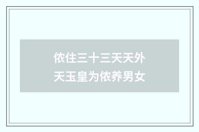 侬住三十三天天外天玉皇为侬养男女