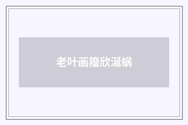 老叶画籀欣涎蜗