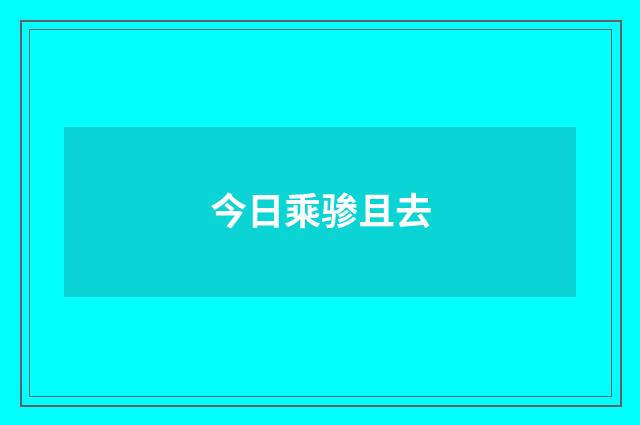 今日乘骖且去