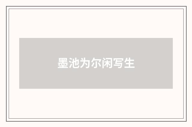 墨池为尔闲写生