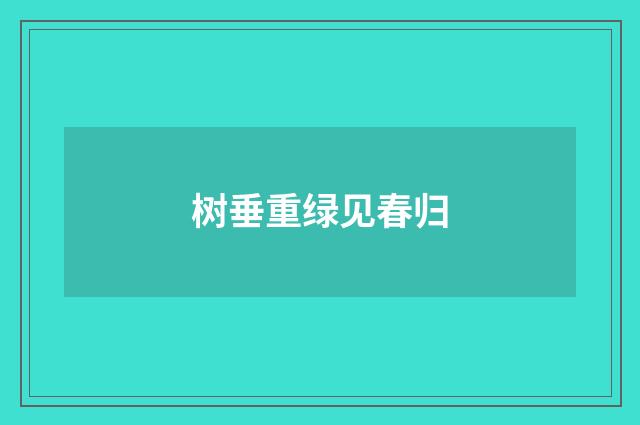树垂重绿见春归