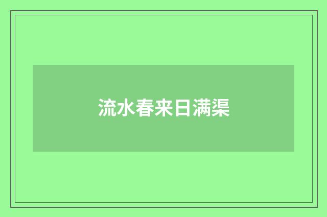 流水春来日满渠