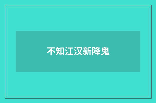 不知江汉新降鬼