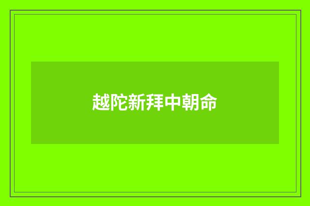 越陀新拜中朝命