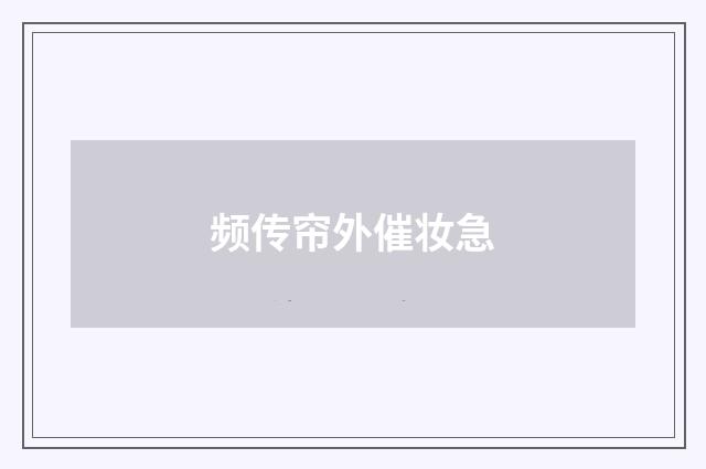 频传帘外催妆急
