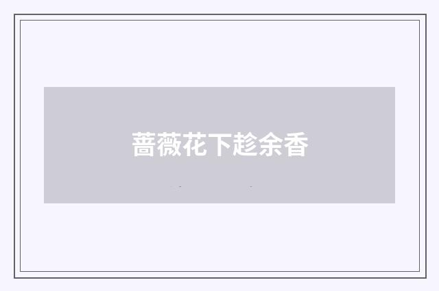 蔷薇花下趁余香