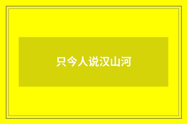 只今人说汉山河
