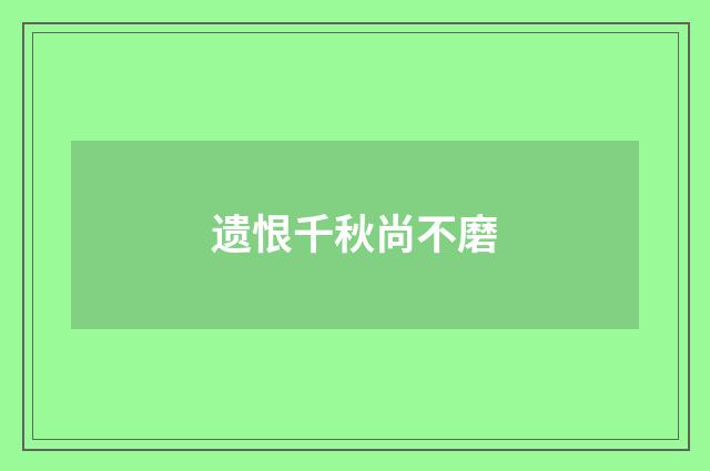 遗恨千秋尚不磨