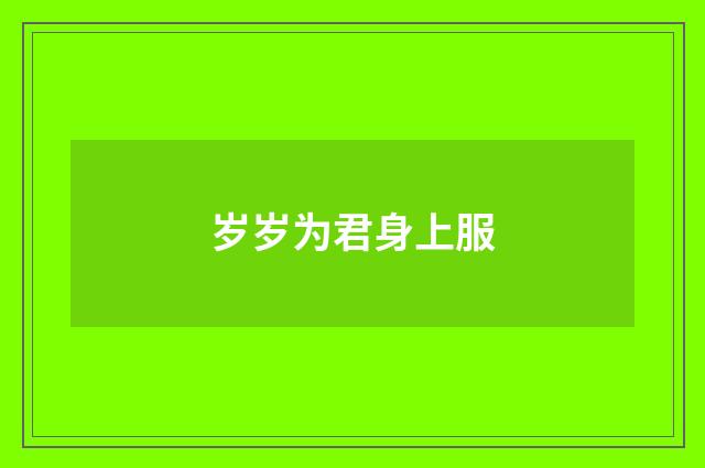 岁岁为君身上服