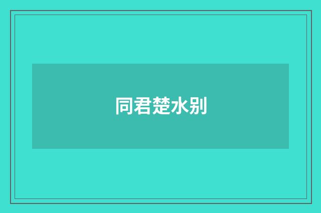 同君楚水别