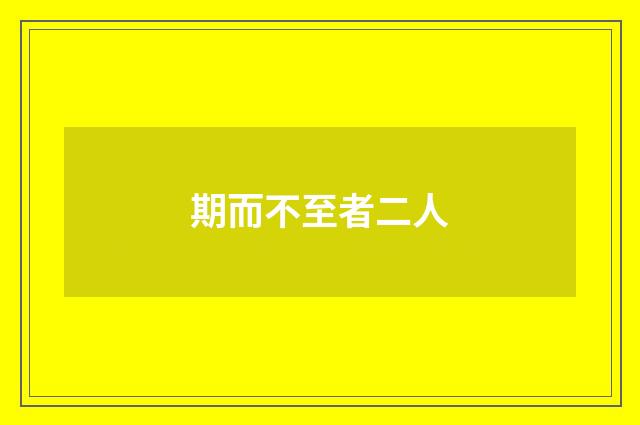 期而不至者二人