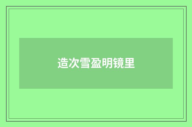 造次雪盈明镜里