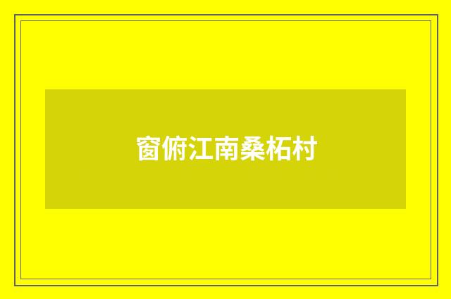 窗俯江南桑柘村