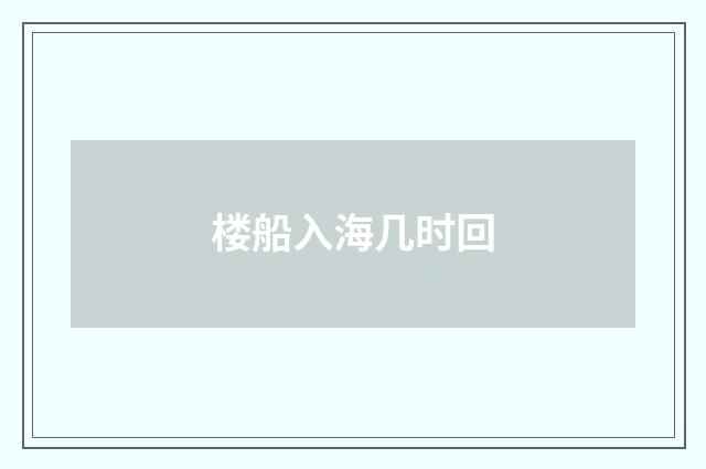 楼船入海几时回