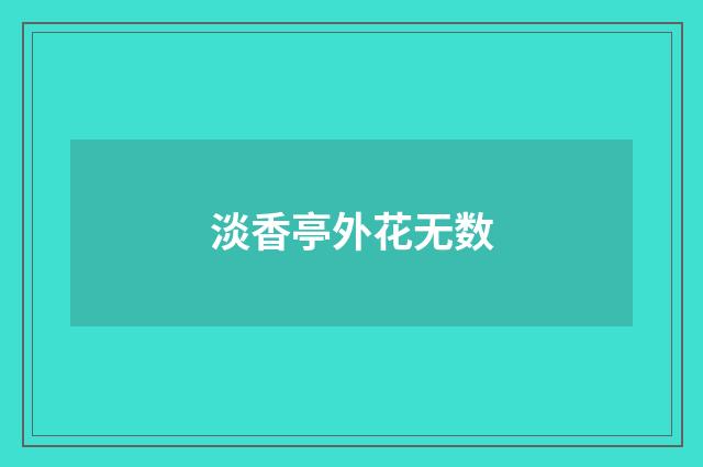 淡香亭外花无数