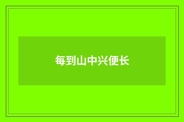 每到山中兴便长