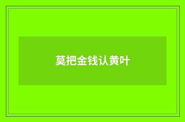 莫把金钱认黄叶