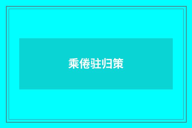 乘倦驻归策