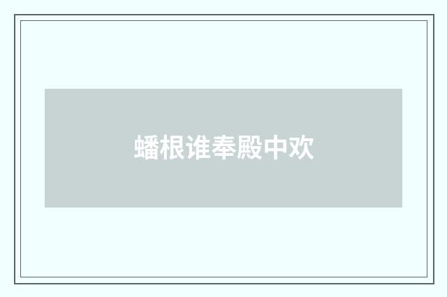 蟠根谁奉殿中欢