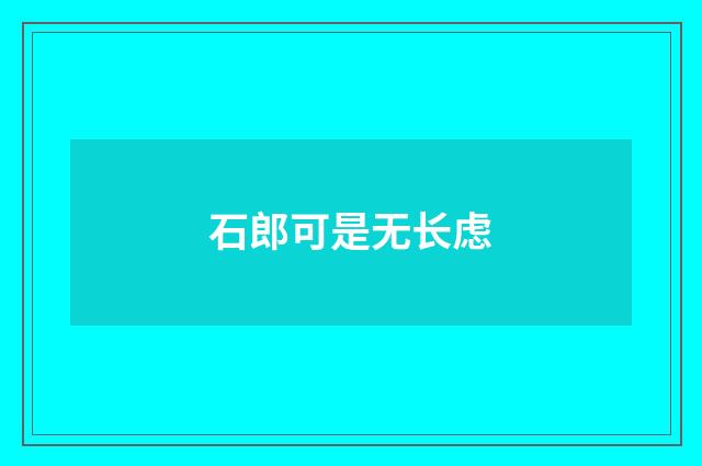 石郎可是无长虑