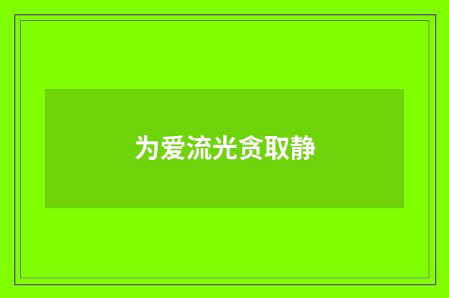 为爱流光贪取静