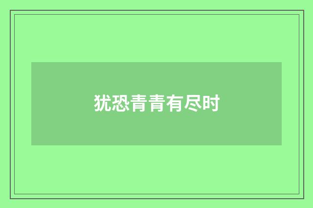 犹恐青青有尽时