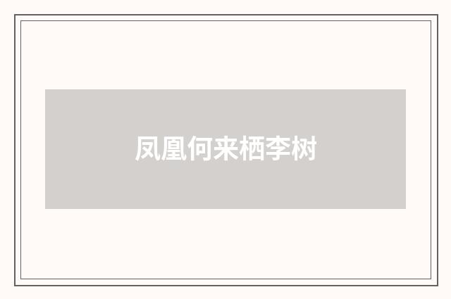 凤凰何来栖李树