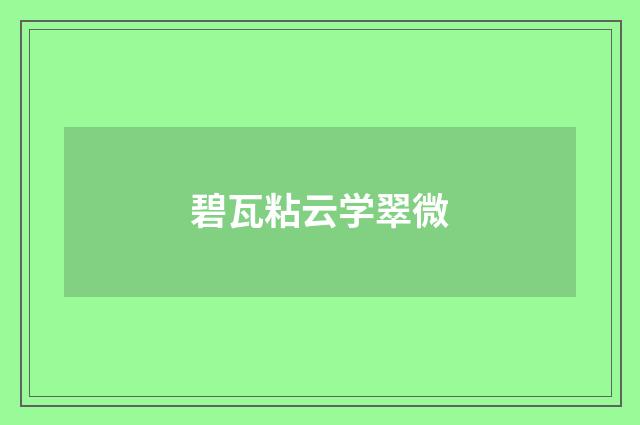 碧瓦粘云学翠微