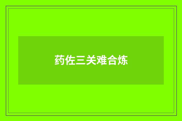 药佐三关难合炼