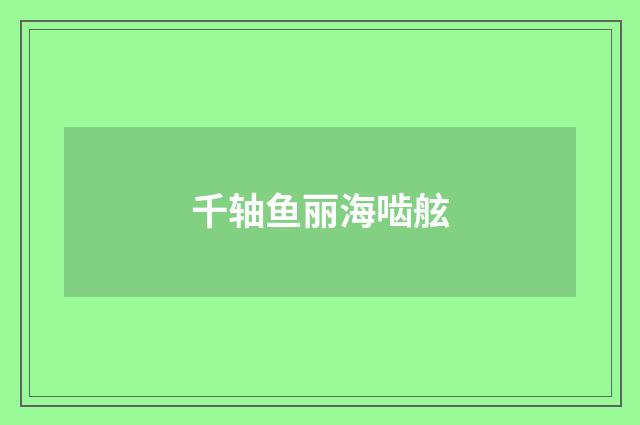 千轴鱼丽海啮舷