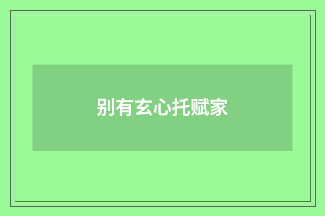 别有玄心托赋家