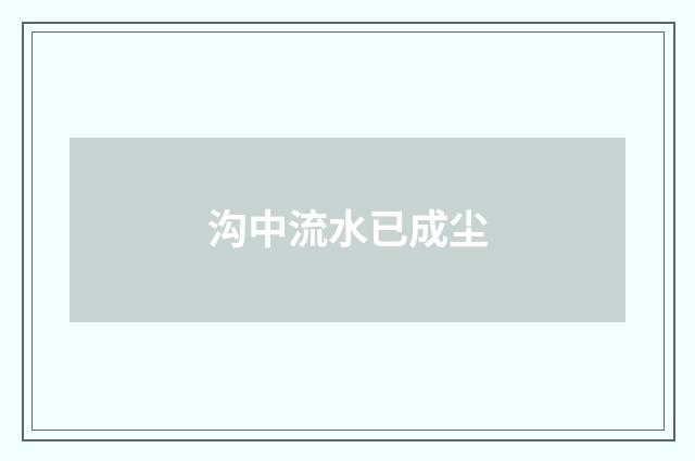 沟中流水已成尘