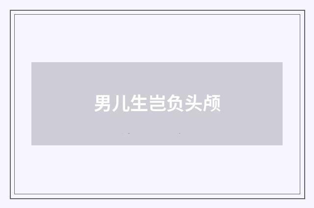 男儿生岂负头颅