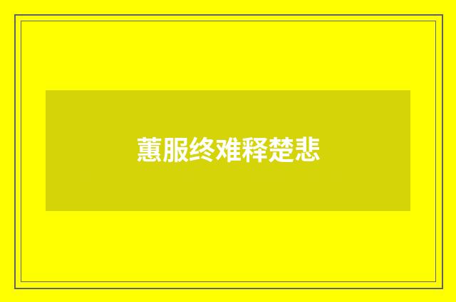 蕙服终难释楚悲
