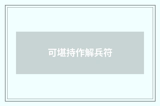 可堪持作解兵符