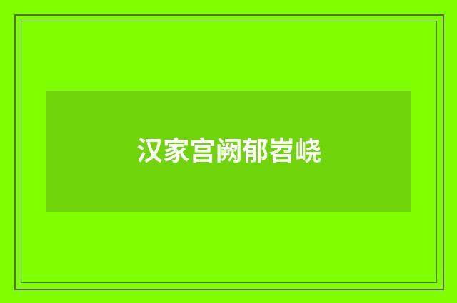 汉家宫阙郁岧峣