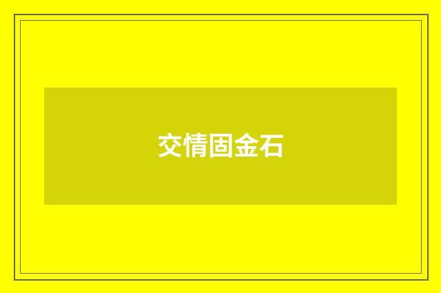 交情固金石